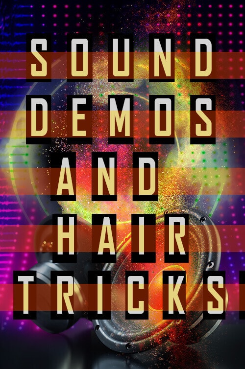 Sound Demos and Hair Tricks